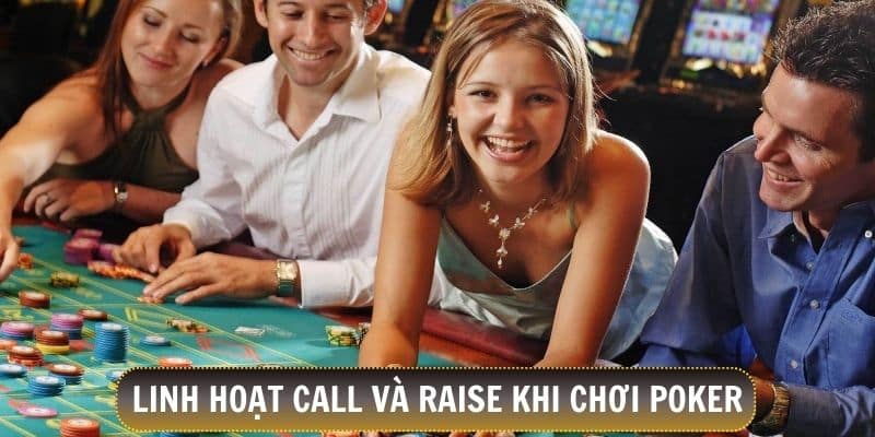 Linh hoạt hành động raise và call khi chơi