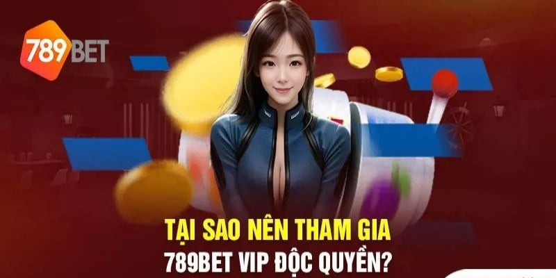 Điều cần biết về VIP độc quyền 789BET