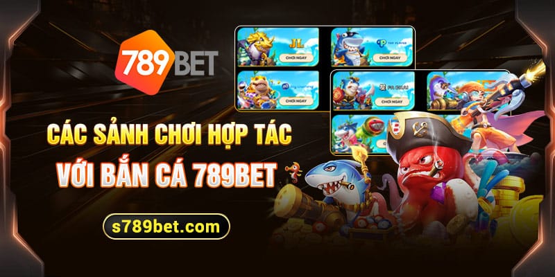 789bet hợp tác với nhiều đơn vị phát hành game bắn cá