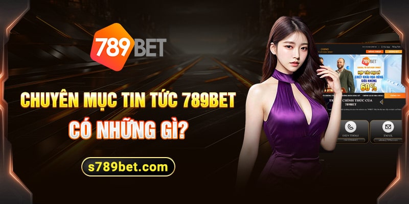 Trong chuyên mục tin tức 789BET có những gì?