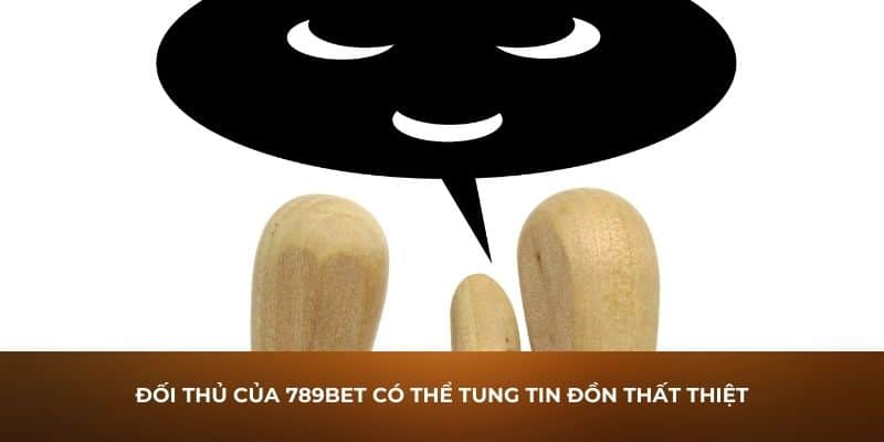 Đối thủ của 789Bet có thể tung tin đồn thất thiệt