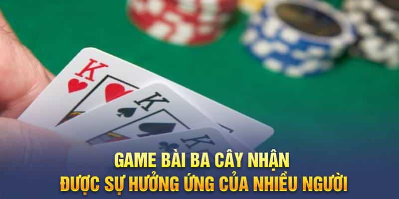 Game bài ba cây nhận được sự hưởng ứng của nhiều người