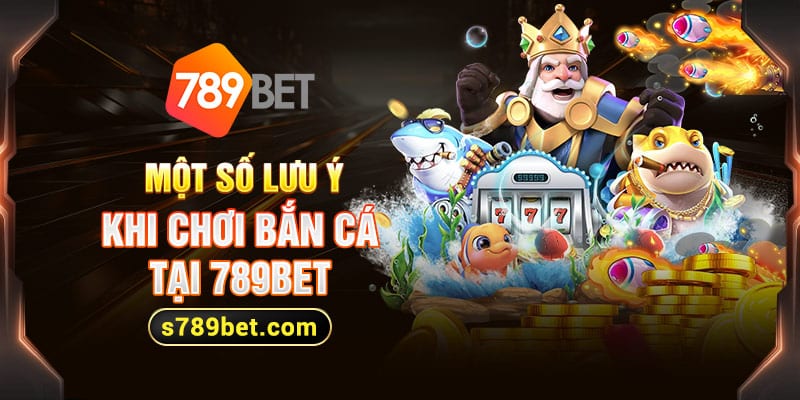 Các lưu ý khi chơi bắn cá tại 789beta