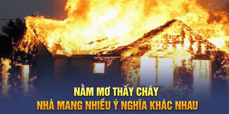 Nằm mơ thấy cháy nhà mang nhiều ý nghĩa khác nhau