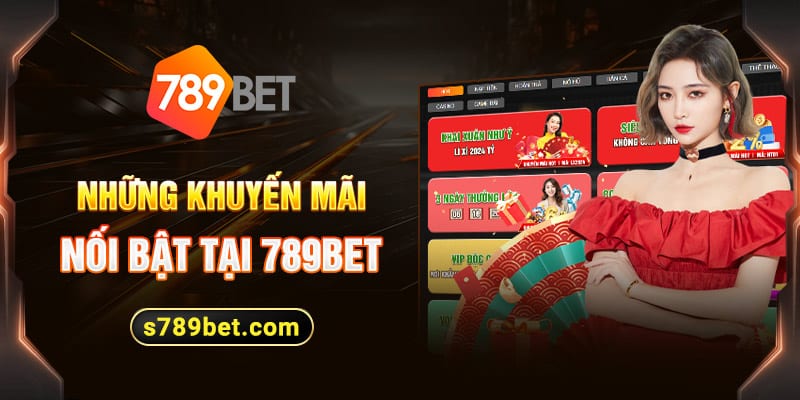 Những khuyến mãi nổi bật tại 789BET