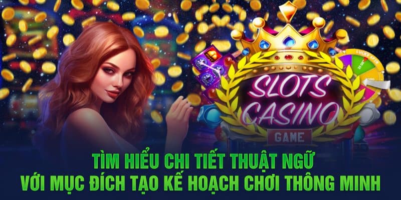 Tìm hiểu chi tiết thuật ngữ với mục đích tạo kế hoạch chơi thông minh 