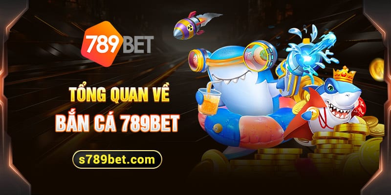 Giới thiệu sảnh game bắn cá chất lượng tại 789bet