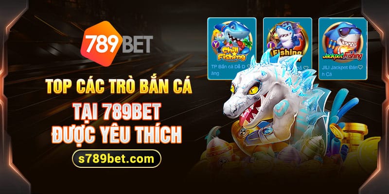 Kho game bắn cá chất lượng tại 789bet