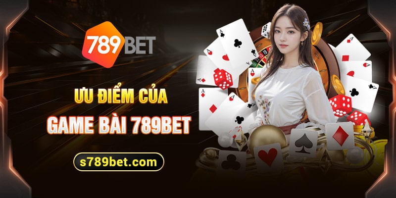 Ưu điểm của game bài 789bet siêu HOT