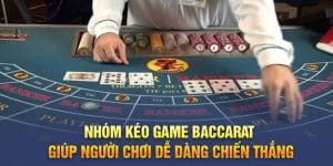 Nhóm kéo game Baccarat giúp người chơi dễ dàng chiến thắng